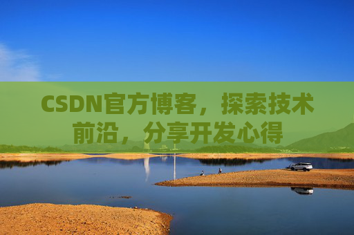 CSDN官方博客,探索技术前沿,分享开发心得